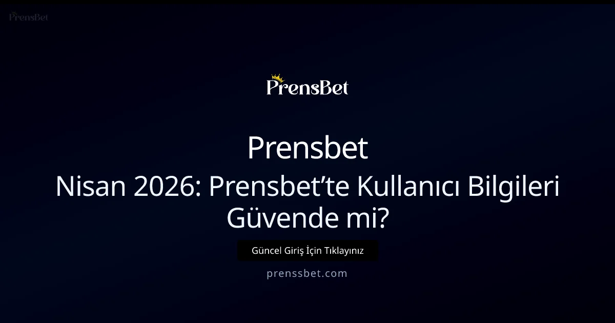 Nisan 2026: Prensbet’te Kullanıcı Bilgileri Güvende mi?