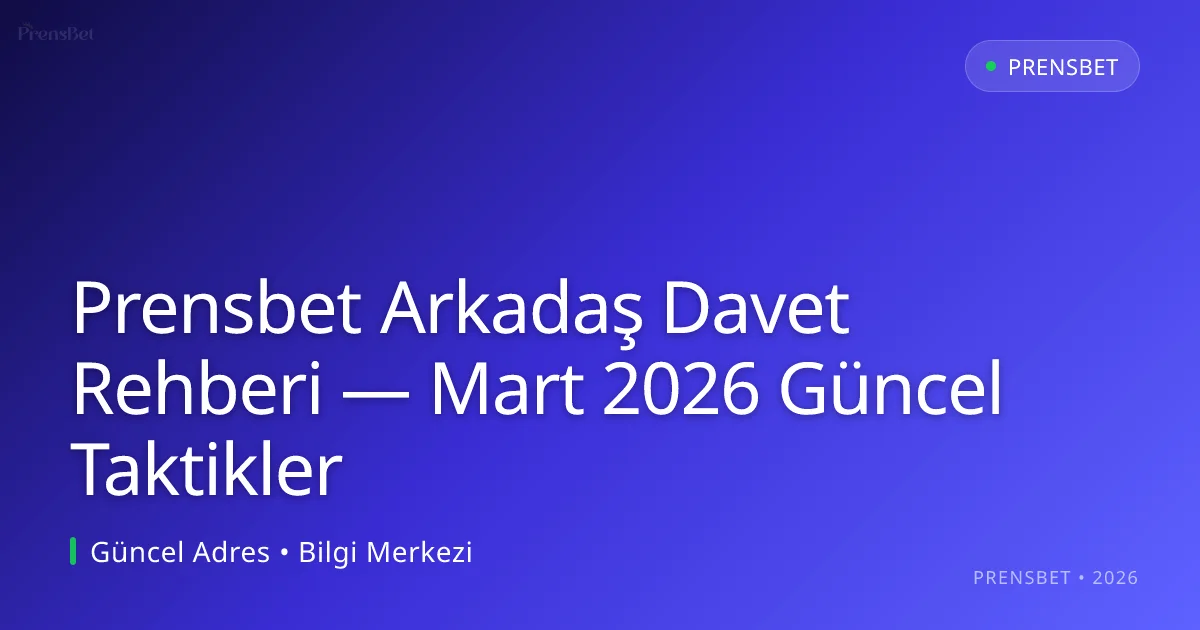 Prensbet Arkadaş Davet Rehberi — Taktikler Prensbet Arkadaş Davet Rehberi — Mart 2026 Güncel Taktikler konusunda detaylı kılavuz